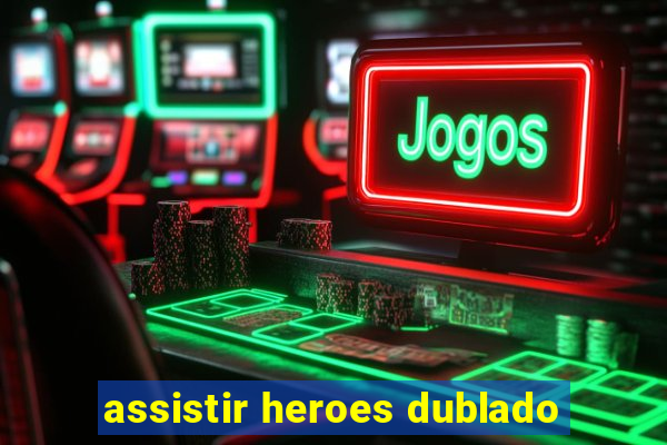 assistir heroes dublado